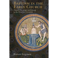 Baptism in the Early Church: History, Theology, and Liturgy in the First Five Centuries