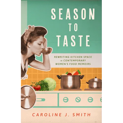 Season to Taste: Rewriting Kitchen Space in Contemporary Women's Food Memoirs