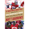 If These Walls Could Talk: San Francisco 49ers: Stories from the San Francisco 49ers Sideline, Locker Room, and Press Box
