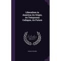 Liberalism in America; its Origin, its Temporary Collapse, its Future