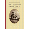 Louisa May Alcott: Her Life, Letters, and Journals