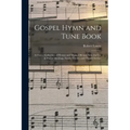 Gospel Hymn and Tune Book: a Choice Collection of Hymns and Music, Old and New, for Use in Prayer Meetings, Family Circles, and Church Service
