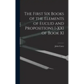 The First Six Books of the Elements of Euclid and Propositions I-XXI of Book XI