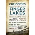 Curiosities of the Finger Lakes: Hidden Ancient Ruins, Flying Machines, the Boy Who Caught a Trout with His Nose and More