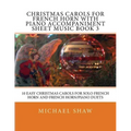 Christmas Carols For French Horn With Piano Accompaniment Sheet Music Book 3: 10 Easy Christmas Carols For Solo French Horn And French Horn/Piano Duet