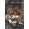 Raising Them Up: Parenting for Christians