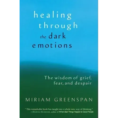Healing Through the Dark Emotions: The Wisdom of Grief, Fear, and Despair