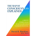 The Map of Consciousness Explained: A Proven Energy Scale to Actualize Your Ultimate Potential