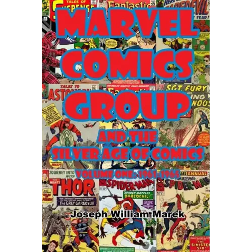 Marvel Comics Group and the Silver Age of Comics: Volume One: 1961-1965