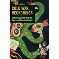 Cold War Reckonings: Authoritarianism and the Genres of Decolonization