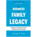 Your Business, Your Family, Your Legacy: Building a Multigenerational Family Business That Lasts