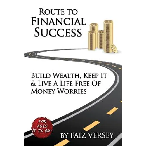 Route to Financial Success: Build Wealth, Keep It and Live a Life Free of Money Worries