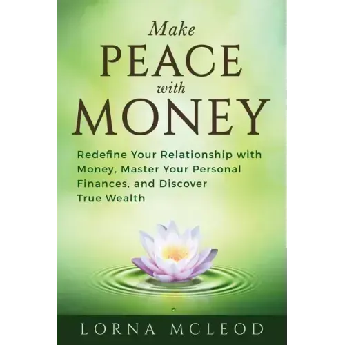 Make Peace with Money: Redefine Your Relationship with Money, Master Your Personal Finances, and Discover True Wealth