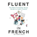 Fluent in French: The most complete study guide to learn French
