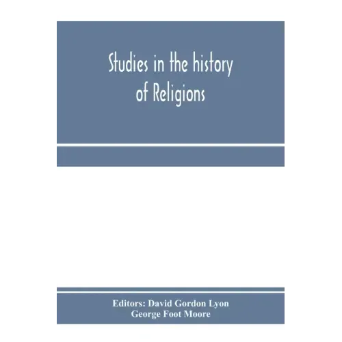 Studies in the history of religions, presented to Crawford Howell Toy by pupils, colleagues and friends
