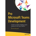 Pro Microsoft Teams Development: A Hands-On Guide to Building Custom Solutions for the Teams Platform