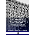 Triumphant Plutocracy: A History of the Gilded Age; the Government and Economics of the United States, 1870-1920 - a Senator's Autobiography
