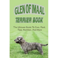 Glen of Imaal Terrier Book: The Ultimate Guide To Care, Feed, Tips, Nutrition, And More: How To Train Your Glen Of Imaal Terrier