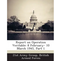 Report on Operation Veritable: 8 February- 10 March 1945, Part 1