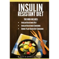 Insulin Resistant Diet: 2 Manuscripts: Insulin Resistance Diet, Insulin Resistance Cookbook, Bonus - Plant Based Diet Cookbook