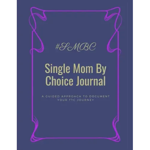 Single Mom By Choice Journal: A Guided Approach to Document Your TTC Journey
