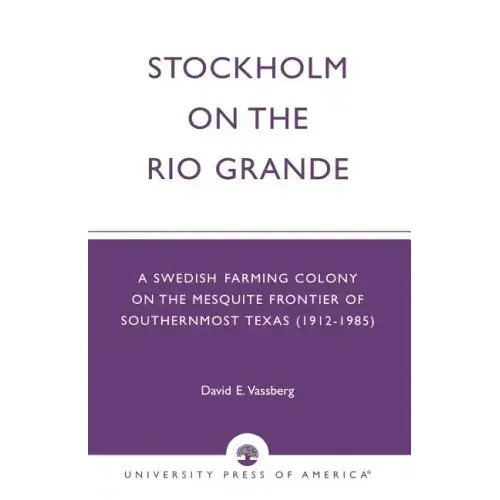 Stockholm on the Rio Grande: A Swedish Farming Colony on the Mesquite Frontier of Southernmost Texas (1912-1985)