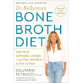 Dr. Kellyann's Bone Broth Diet: Lose Up to 15 Pounds, 4 Inches-And Your Wrinkles!-In Just 21 Days, Revised and Updated