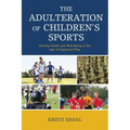 The Adulteration of Children's Sports: Waning Health and Well-Being in the Age of Organized Play