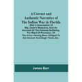 A Correct And Authentic Narrative Of The Indian War In Florida; With A Description Of Maj. Dade'S Massacre, And An Account Of The Extreme Suffering, F