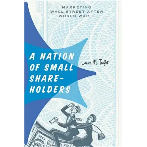 A Nation of Small Shareholders: Marketing Wall Street After World War II