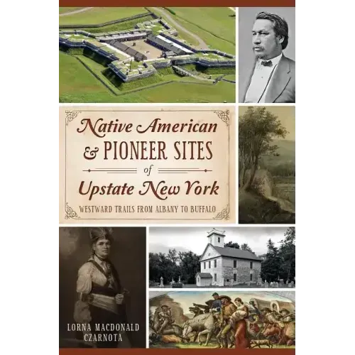 Native American & Pioneer Sites of Upstate New York: Westward Trails from Albany to Buffalo