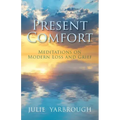 Present Comfort: Meditations on Modern Loss and Grief