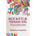 RockStar Teenage Girl: SELF and Confidence Building for Tween and Teenage Girls