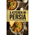 A Kitchen in Persia: Classical and Unique Persian Recipes