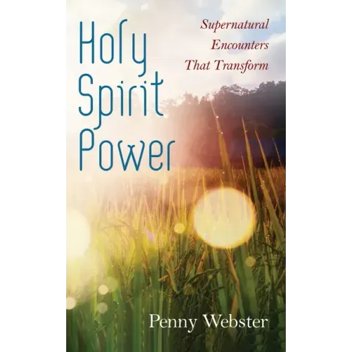 Holy Spirit Power: Supernatural Encounters That Transform