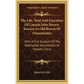 The Life, Trial and Execution of Captain John Brown, Known as Old Brown of Ossawatomie: With a Full Account of the Attempted Insurrection at Harper's