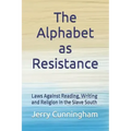The Alphabet as Resistance: Laws Against Reading, Writing and Religion in the Slave South