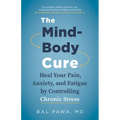 The Mind-Body Cure: Heal Your Pain, Anxiety, and Fatigue by Controlling Chronic Stress