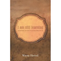 I Am Still Learning: Recollections and What I've Learned along the Way