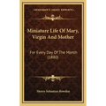 Miniature Life of Mary, Virgin and Mother: For Every Day of the Month (1880)