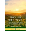 Absolute Surrender: Gaining the Love and Power of God, Jesus and the Holy Spirit Through Faithful Surrender