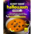 Scary Good Halloween Cookbook - 5: Quick and Easy Halloween Recipes for Your Frightful Party