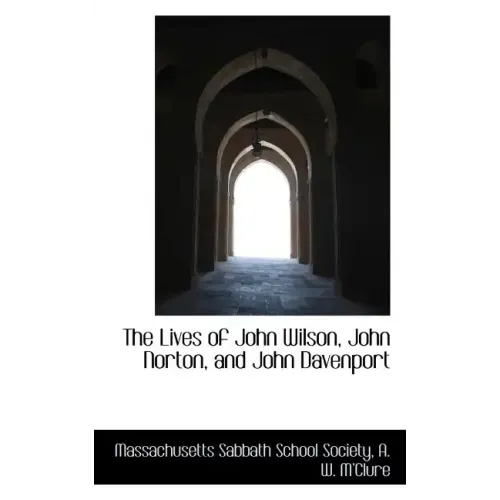 The Lives of John Wilson, John Norton, and John Davenport