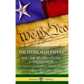 The Federalist Papers, and the United States Constitution: The Eighty-Five Federalist Articles and Essays, Complete (Hardcover)