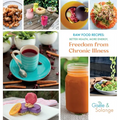Raw Food Recipes: Better Health, More Energy, and Freedom from Chronic Illness