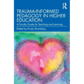 Trauma-Informed Pedagogy in Higher Education: A Faculty Guide for Teaching and Learning