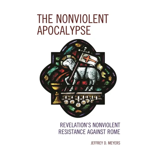 The Nonviolent Apocalypse: Revelation's Nonviolent Resistance Against Rome
