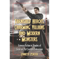 Tarnished Heroes, Charming Villains, and Modern Monsters: Science Fiction in Shades of Gray on 21st Century Television