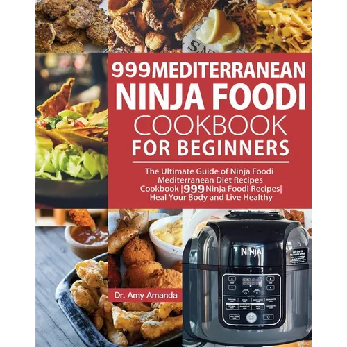999 Mediterranean Ninja Foodi Cookbook for Beginners: The Ultimate Guide of Ninja Foodi Mediterranean Diet Recipes Cookbook999 Ninja Foodi RecipesHeal