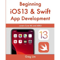 Beginning iOS 13 & Swift App Development: Develop iOS Apps with Xcode 11, Swift 5, Core ML, ARKit and more